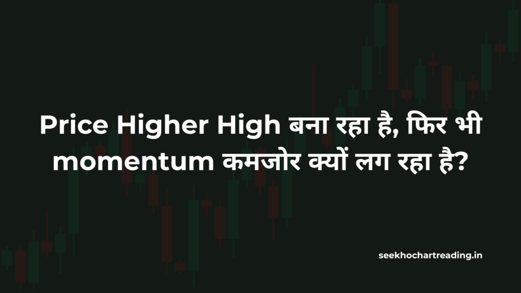 Price Action में Price HH बना रहा है, फिर भी Momentum Weak क्यों लग रहा है?